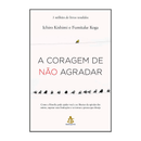 A Coragem de Não Agradar - Ichiro Kishimi e Fumitake Koga