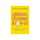 Liberdade, Felicidade e F*da-Se - Mirian Goldenberg