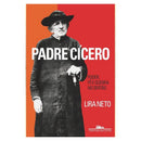 Padre Cícero - Poder, Fé e Guerra no Sertão - Lira Neto - Companhia Das Letras