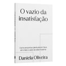 O Vazio da Insatisfação:  Como encontrar em plenitude em Deus em meio o vazio da vida moderna | Daniela Oliveira